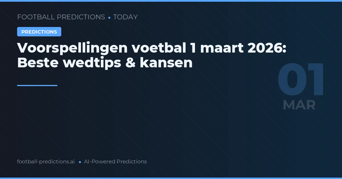 Voorspellingen voetbal 1 maart 2026: Beste wedtips & kansen
