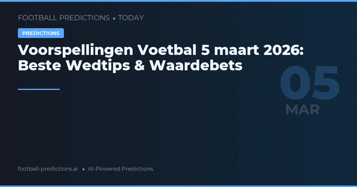 Voorspellingen Voetbal 5 maart 2026: Beste Wedtips & Waardebets