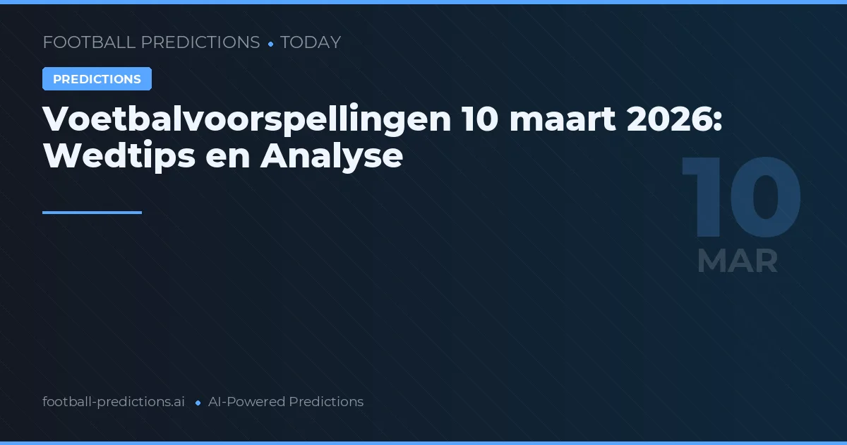 Voetbalvoorspellingen 10 maart 2026: Wedtips en Analyse