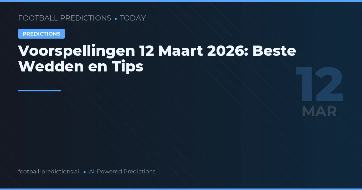 Voorspellingen 12 Maart 2026: Beste Wedden en Tips