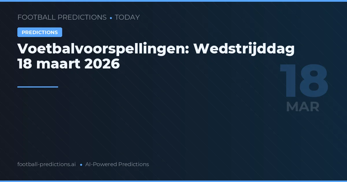 Voetbalvoorspellingen: Wedstrijddag 18 maart 2026