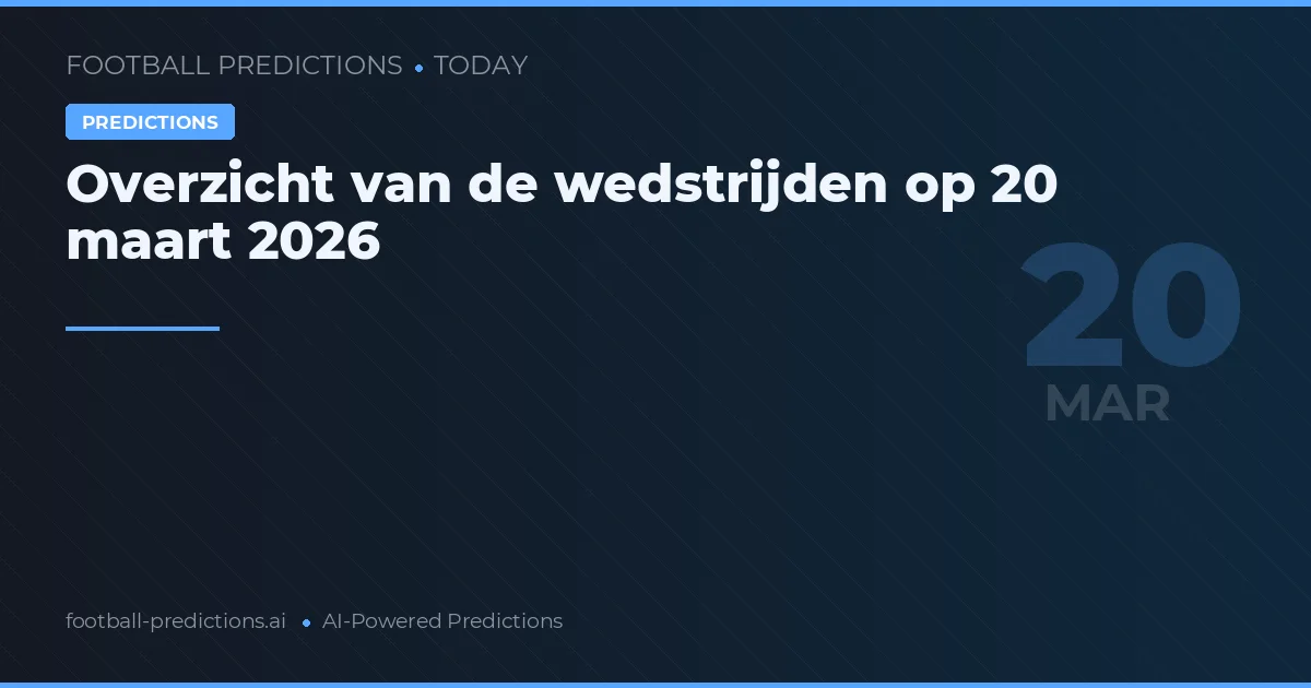 Overzicht van de wedstrijden op 20 maart 2026