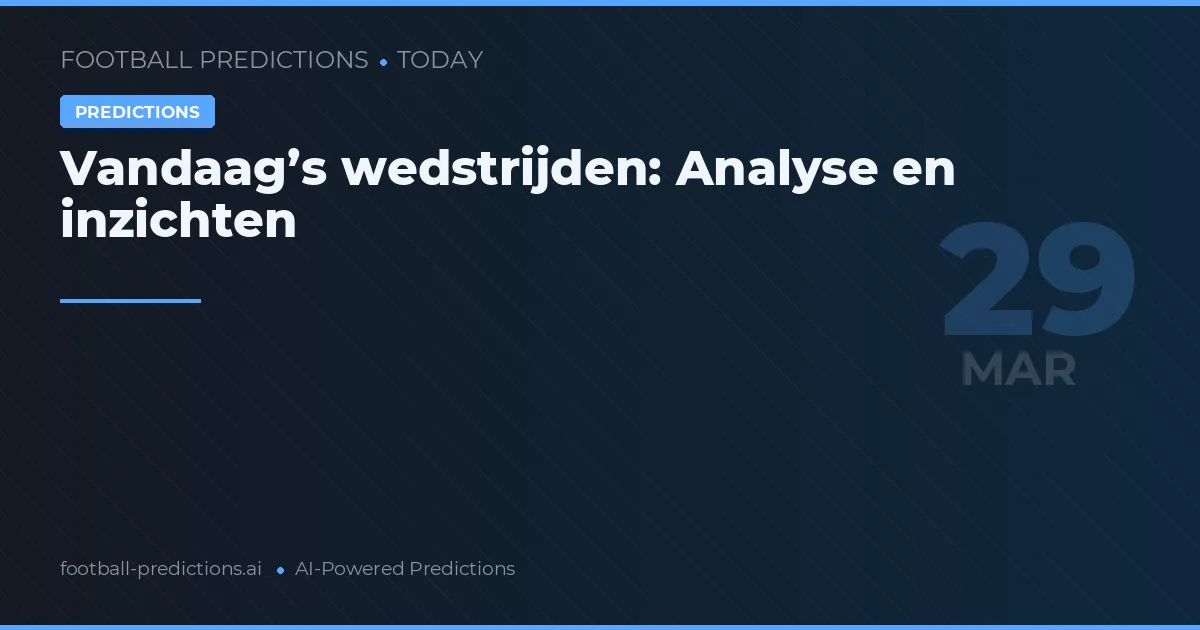 Vandaag’s wedstrijden: Analyse en inzichten