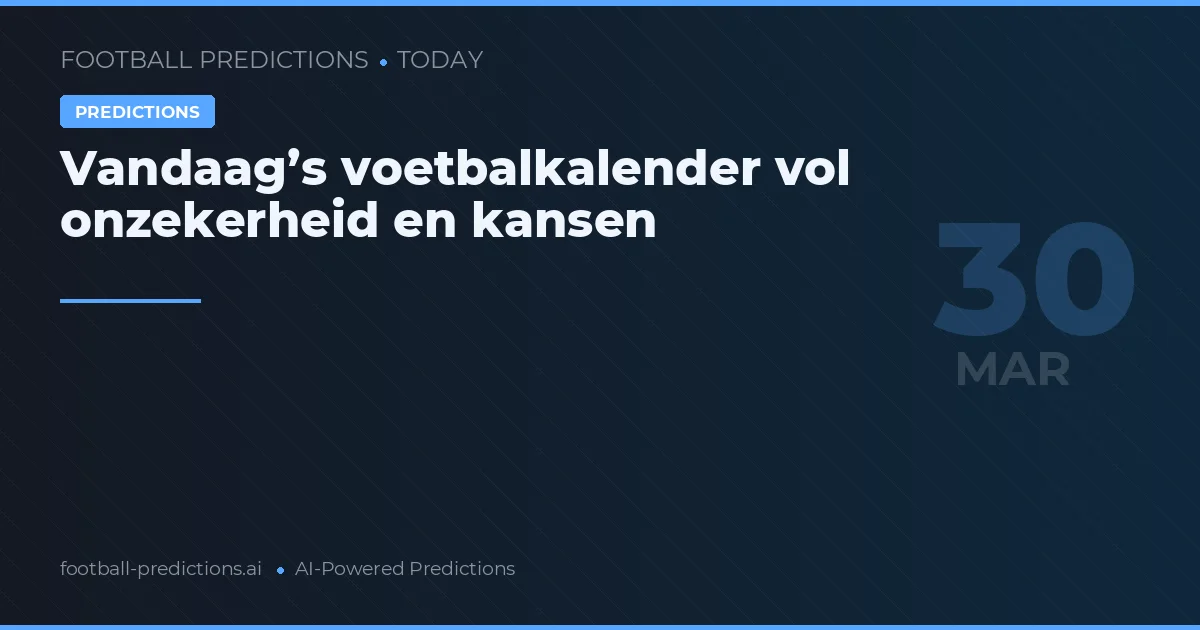Vandaag’s voetbalkalender vol onzekerheid en kansen