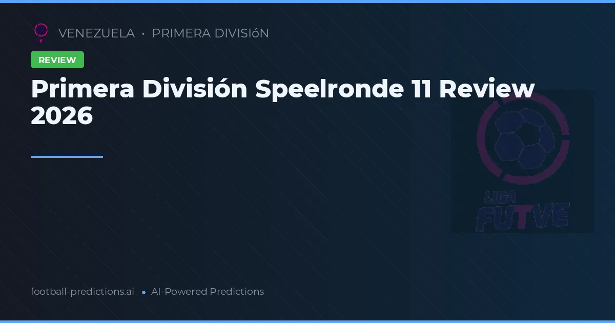 Primera División Speelronde 11 Review 2026