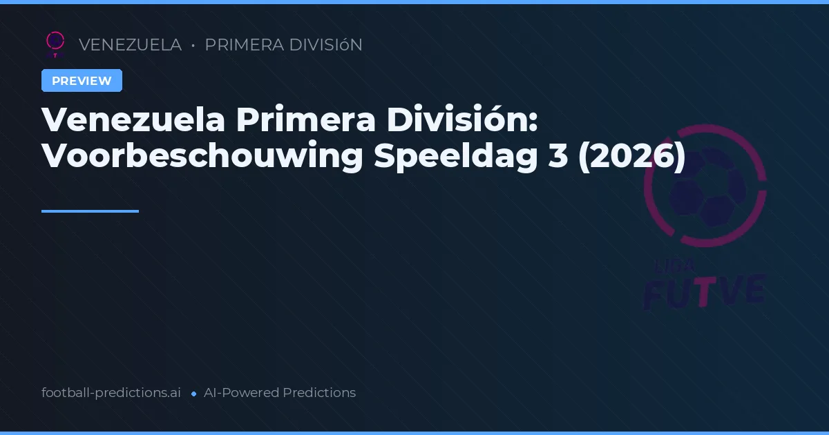 Venezuela Primera División: Voorbeschouwing Speeldag 3 (2026)