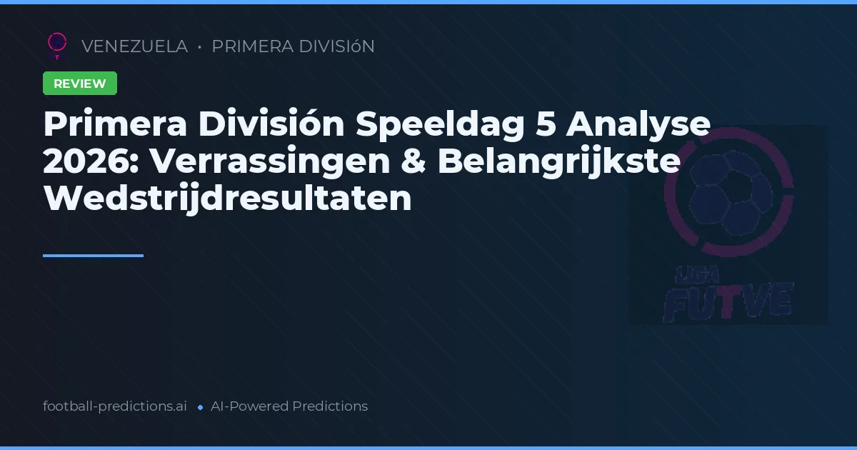 Primera División Speeldag 5 Analyse 2026: Verrassingen & Belangrijkste Wedstrijdresultaten