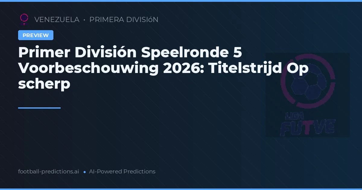 Primer División Speelronde 5 Voorbeschouwing 2026: Titelstrijd Op scherp