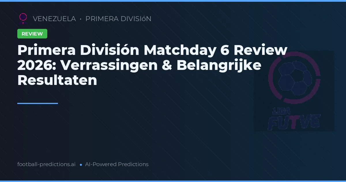 Primera División Matchday 6 Review 2026: Verrassingen & Belangrijke Resultaten