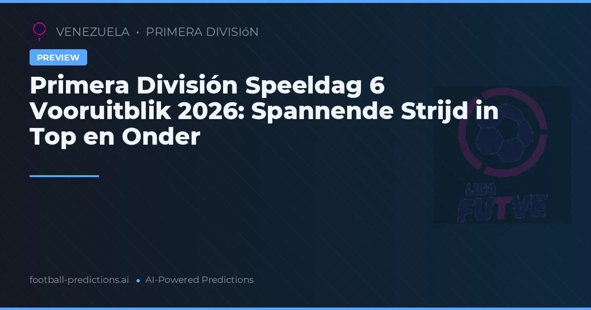 Primera División Speeldag 6 Vooruitblik 2026: Spannende Strijd in Top en Onder