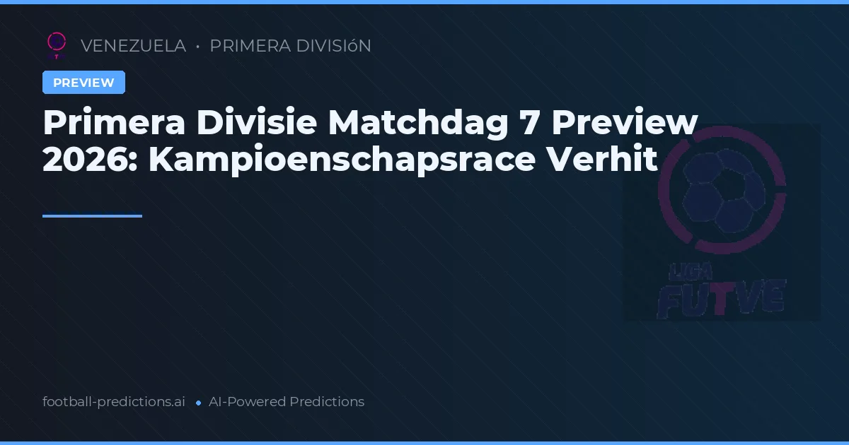 Primera Divisie Matchdag 7 Preview 2026: Kampioenschapsrace Verhit