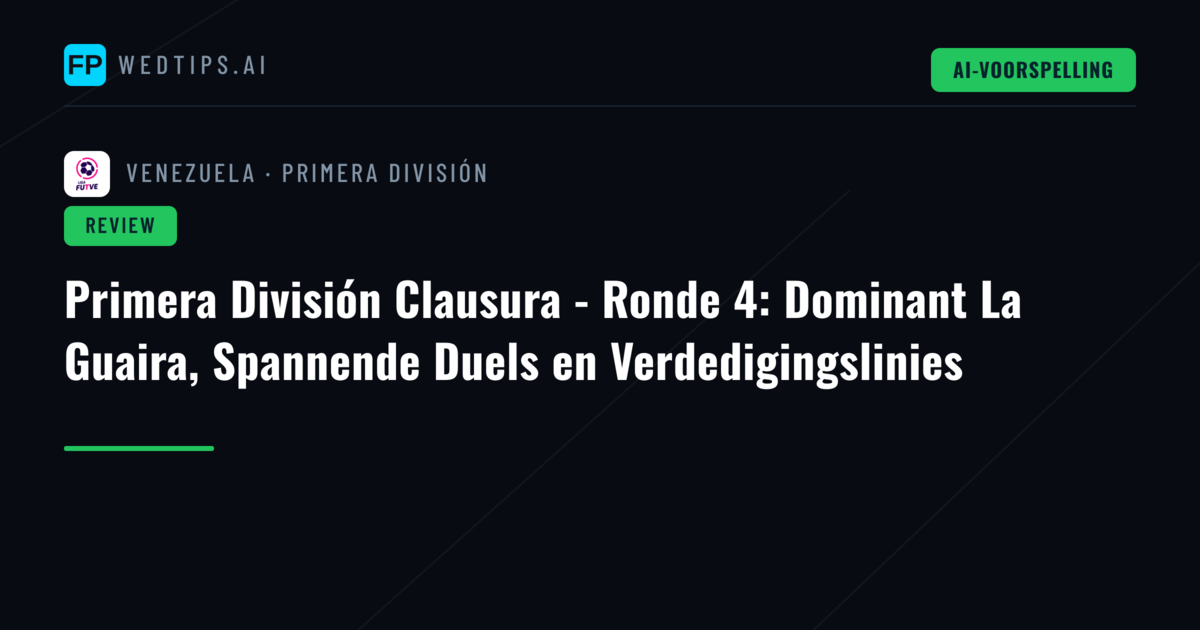 Primera División Clausura - Ronde 4: Dominant La Guaira, Spannende Duels en Verdedigingslinies