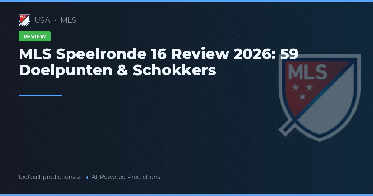 MLS Speelronde 16 Review 2026: 59 Doelpunten & Schokkers