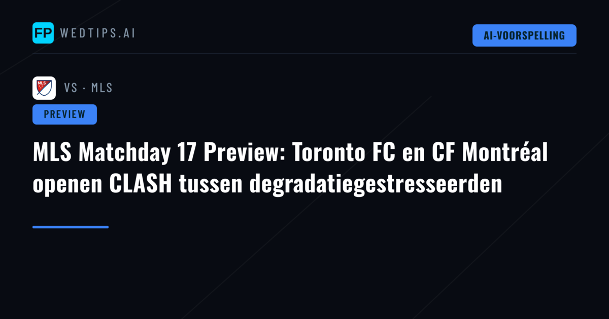 MLS Matchday 17 Preview: Toronto FC en CF Montréal openen CLASH tussen degradatiegestresseerden