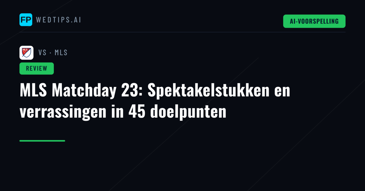 MLS Matchday 23: Spektakelstukken en verrassingen in 45 doelpunten