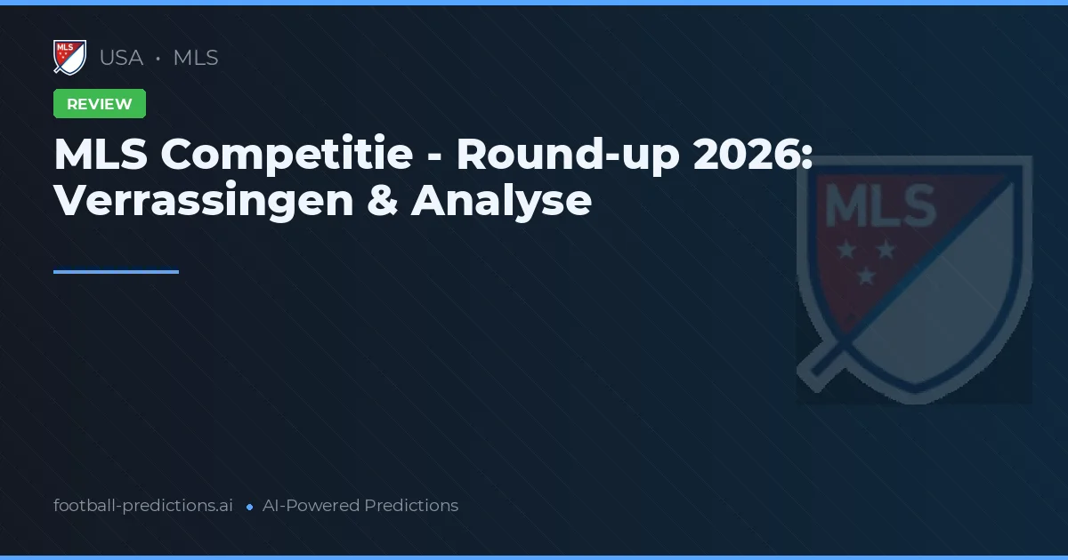 MLS Competitie - Round-up 2026: Verrassingen & Analyse