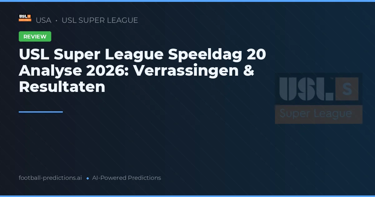 USL Super League Speeldag 20 Analyse 2026: Verrassingen & Resultaten