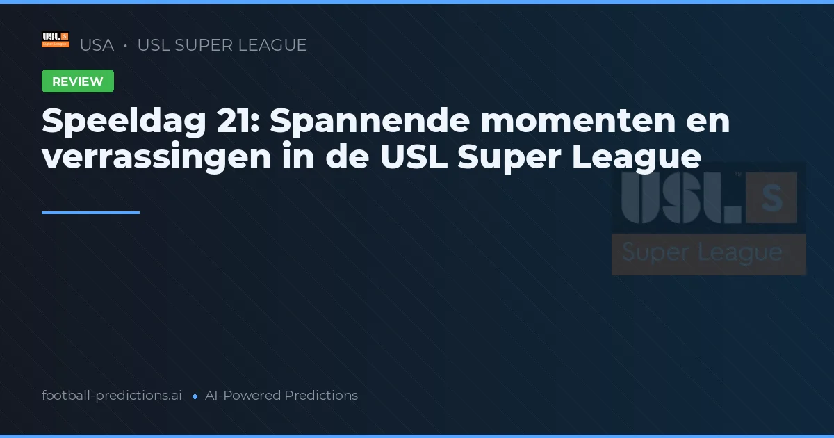 Speeldag 21: Spannende momenten en verrassingen in de USL Super League