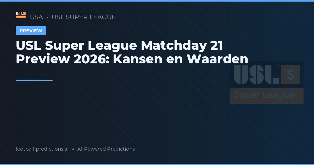 USL Super League Matchday 21 Preview 2026: Kansen en Waarden