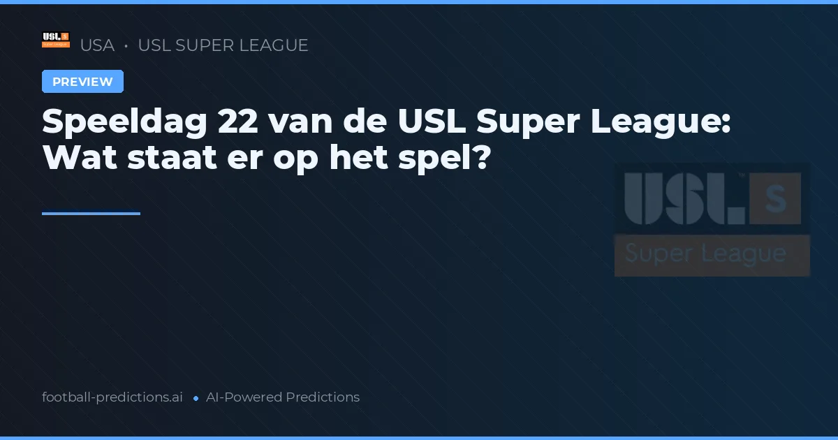 Speeldag 22 van de USL Super League: Wat staat er op het spel?