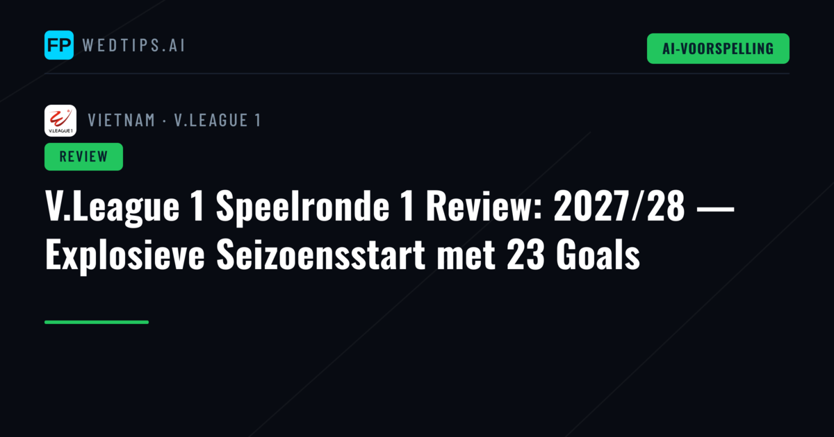 V.League 1 Speelronde 1 Review: 2027/28 — Explosieve Seizoensstart met 23 Goals