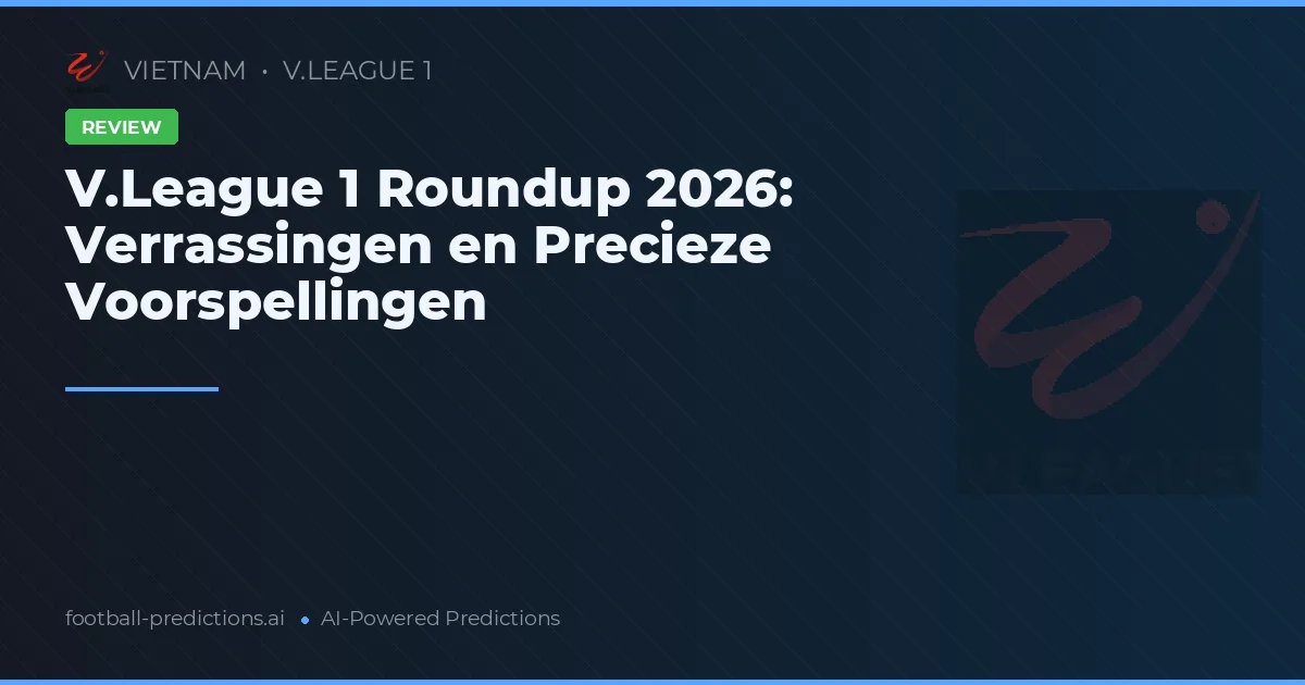 V.League 1 Roundup 2026: Verrassingen en Precieze Voorspellingen