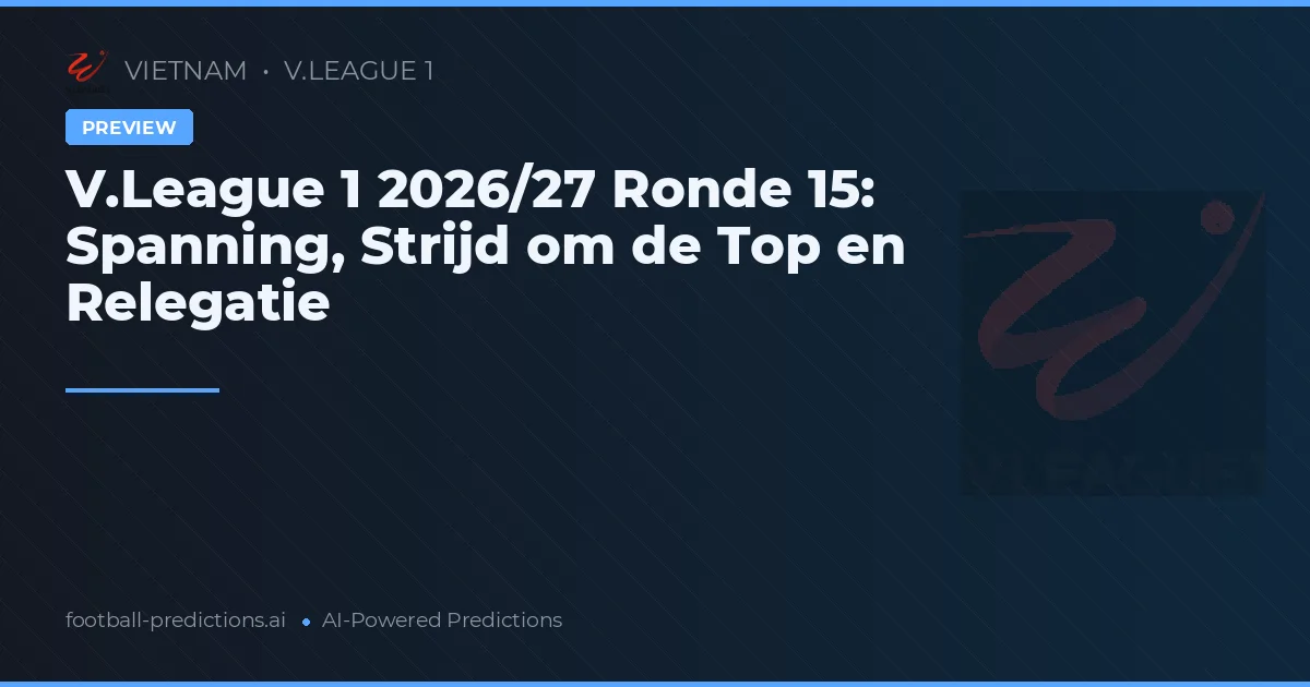 V.League 1 2026/27 Ronde 15: Spanning, Strijd om de Top en Relegatie