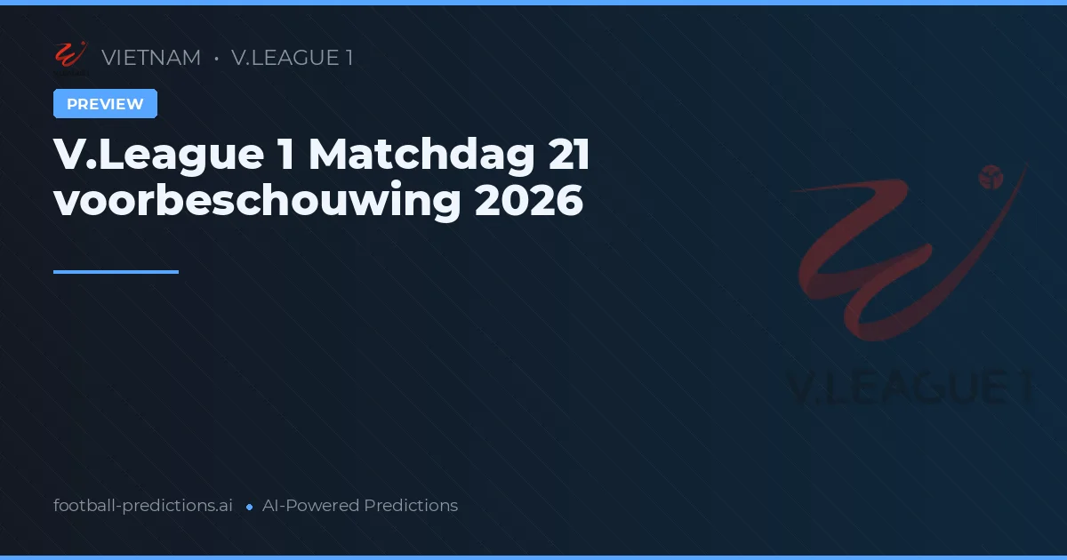 V.League 1 Matchdag 21 voorbeschouwing 2026