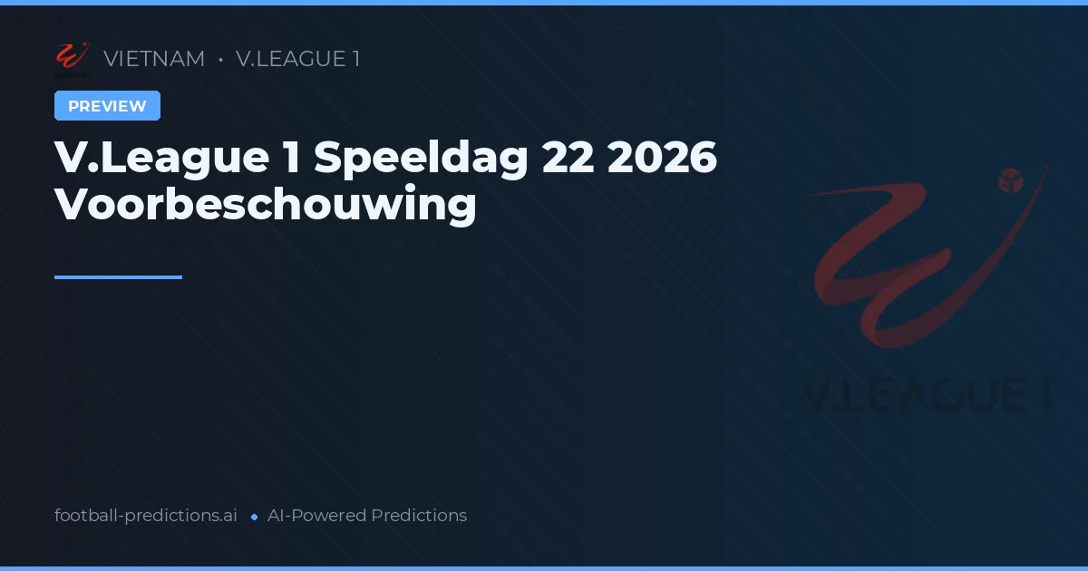 V.League 1 Speeldag 22 2026 Voorbeschouwing