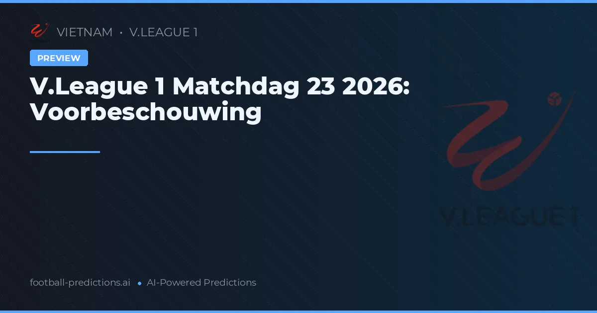 V.League 1 Matchdag 23 2026: Voorbeschouwing