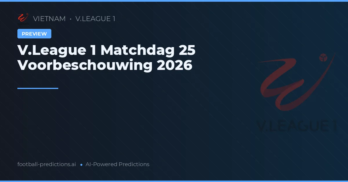V.League 1 Matchdag 25 Voorbeschouwing 2026
