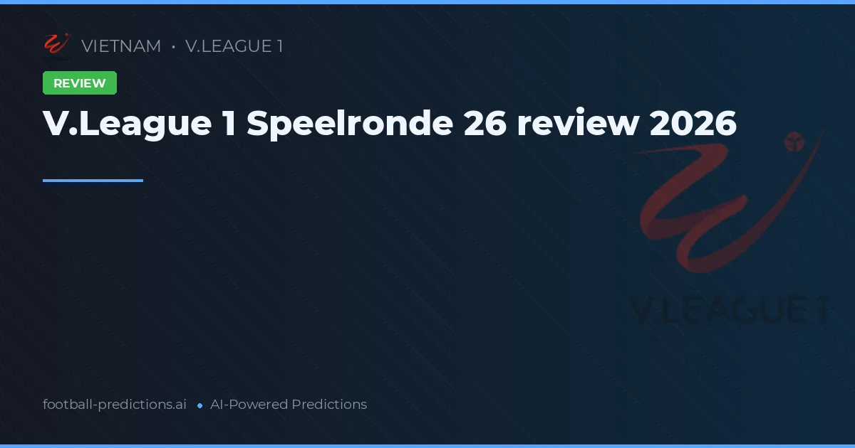 V.League 1 Speelronde 26 review 2026