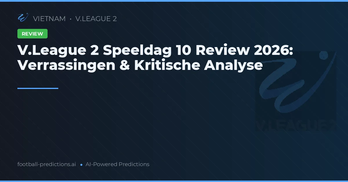 V.League 2 Speeldag 10 Review 2026: Verrassingen & Kritische Analyse