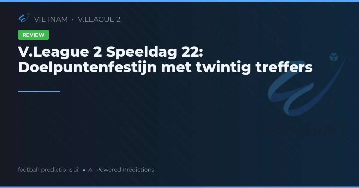 V.League 2 Speeldag 22: Doelpuntenfestijn met twintig treffers
