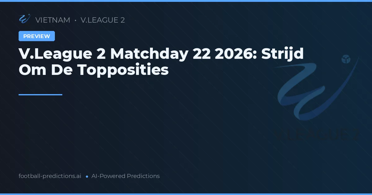 V.League 2 Matchday 22 2026: Strijd Om De Topposities