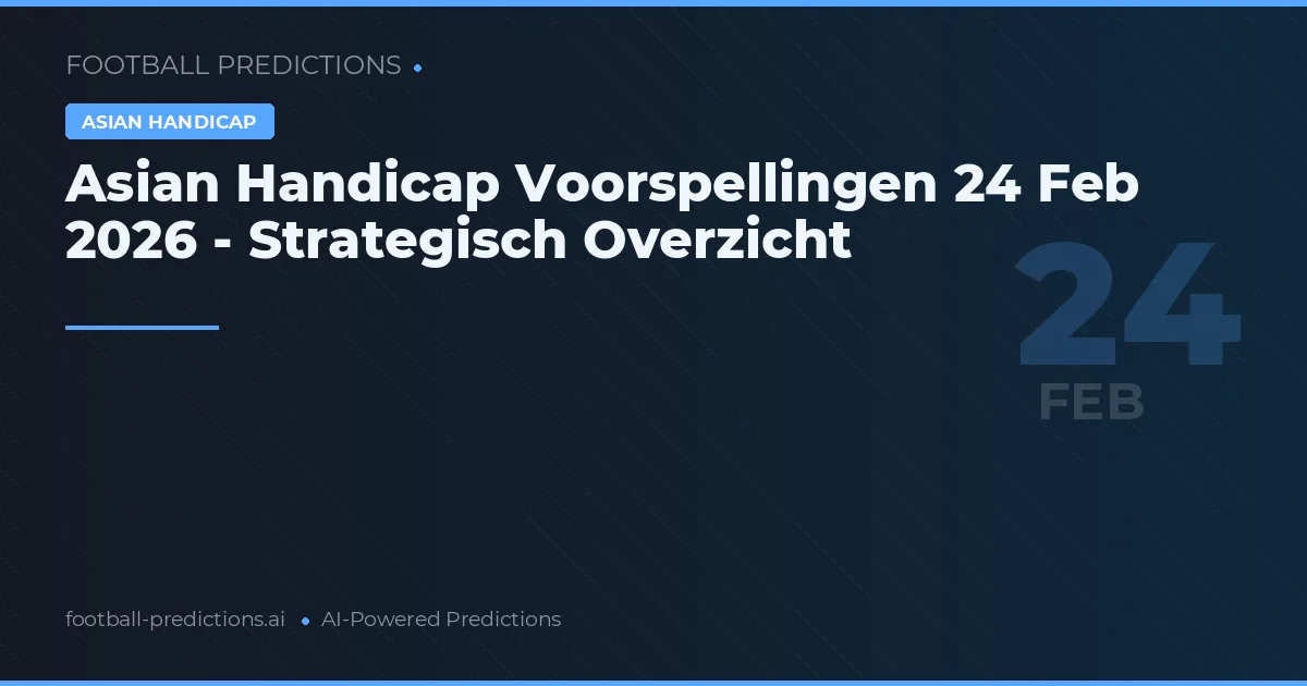 Asian Handicap Voorspellingen 24 Feb 2026 - Strategisch Overzicht