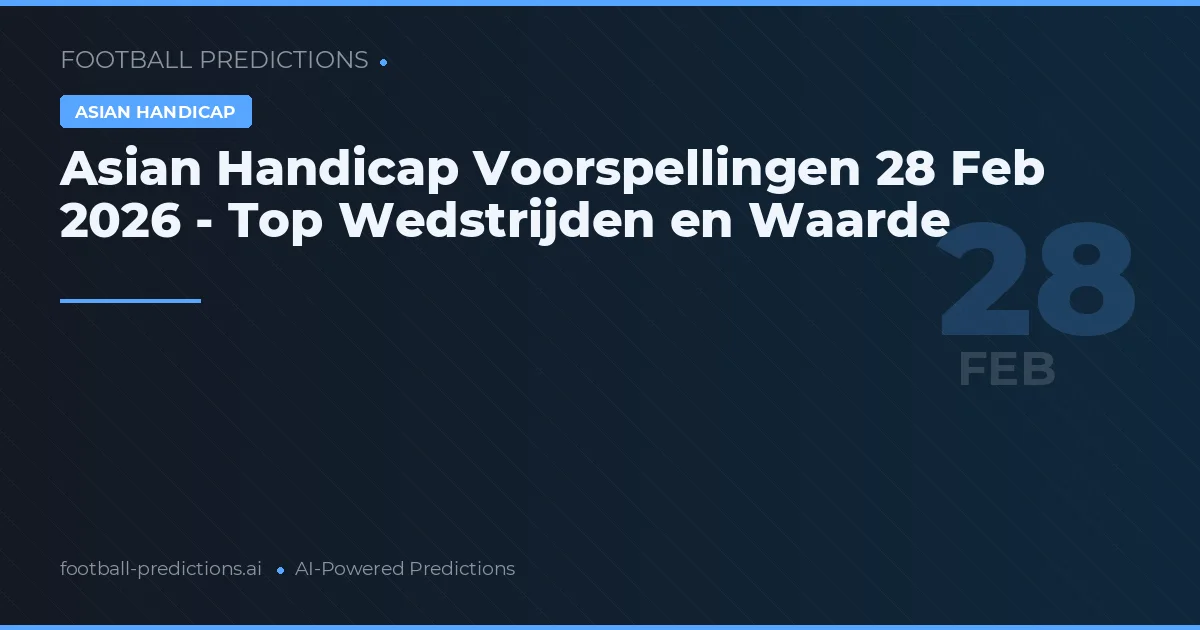 Asian Handicap Voorspellingen 28 Feb 2026 - Top Wedstrijden en Waarde