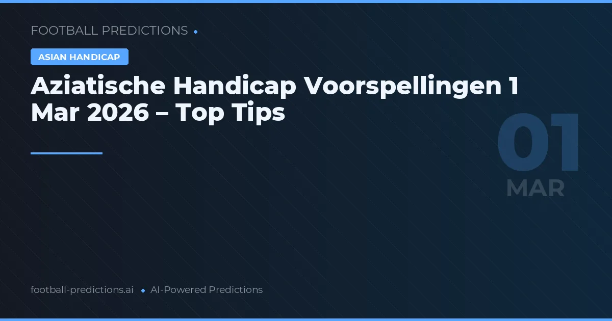 Aziatische Handicap Voorspellingen 1 Mar 2026 – Top Tips