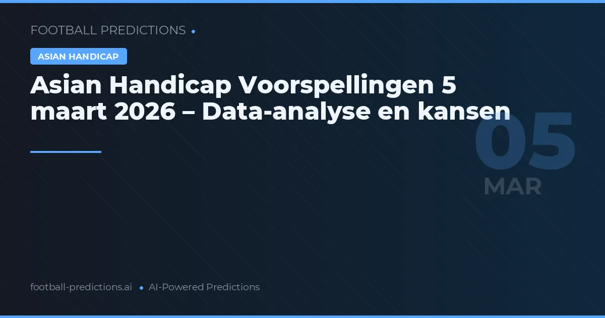 Asian Handicap Voorspellingen 5 maart 2026 – Data-analyse en kansen