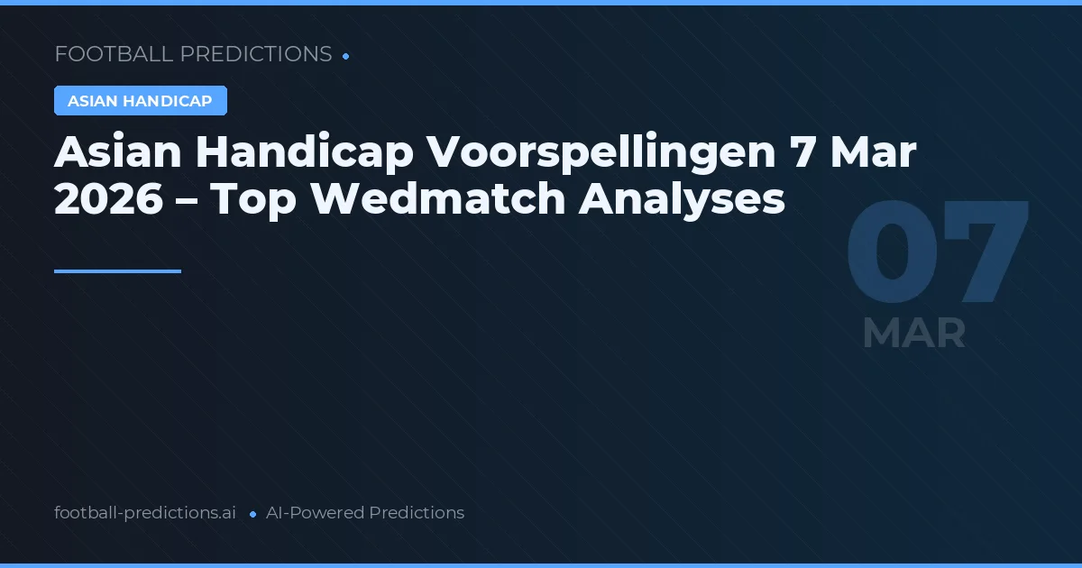 Asian Handicap Voorspellingen 7 Mar 2026 – Top Wedmatch Analyses