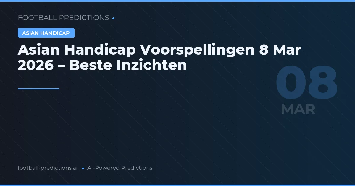 Asian Handicap Voorspellingen 8 Mar 2026 – Beste Inzichten