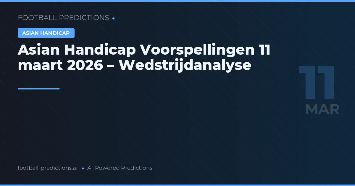 Asian Handicap Voorspellingen 11 maart 2026 – Wedstrijdanalyse