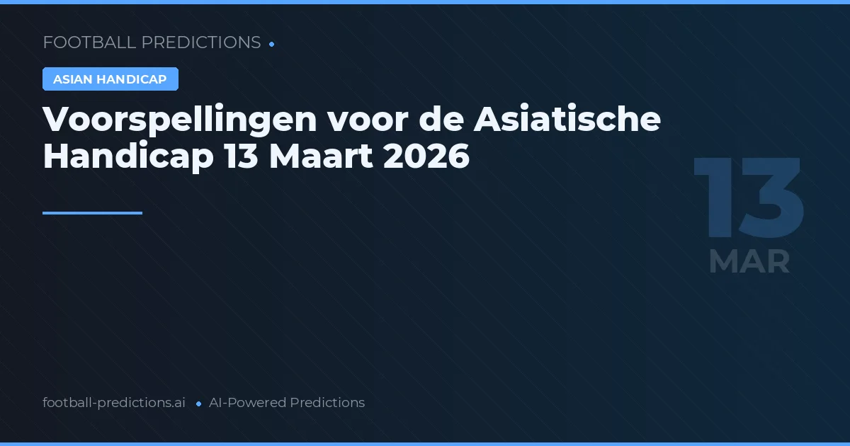 Voorspellingen voor de Asiatische Handicap 13 Maart 2026