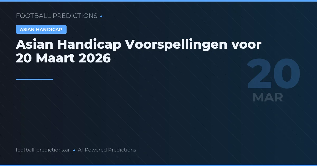 Asian Handicap Voorspellingen voor 20 Maart 2026