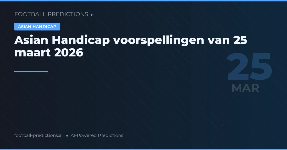Asian Handicap voorspellingen van 25 maart 2026