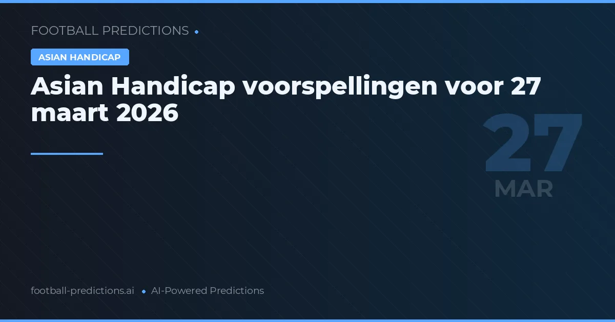 Asian Handicap voorspellingen voor 27 maart 2026