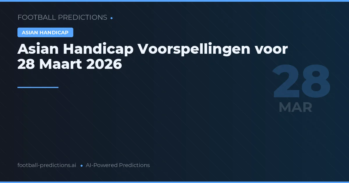 Asian Handicap Voorspellingen voor 28 Maart 2026