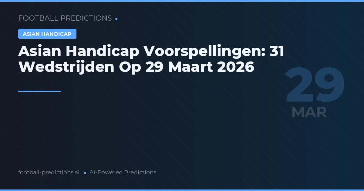 Asian Handicap Voorspellingen: 31 Wedstrijden Op 29 Maart 2026