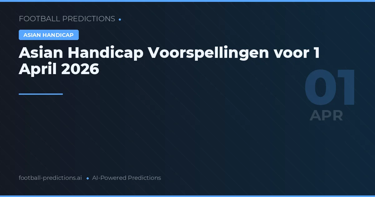 Asian Handicap Voorspellingen voor 1 April 2026