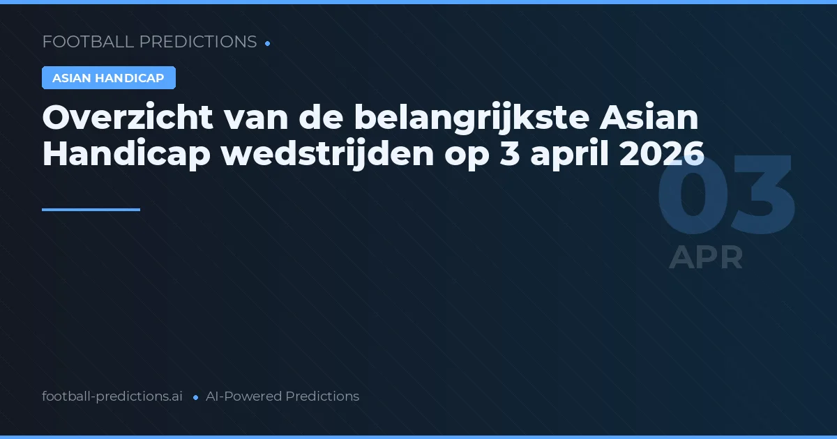 Overzicht van de belangrijkste Asian Handicap wedstrijden op 3 april 2026